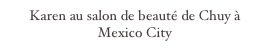 Karen au salon de beauté de Chuy à Mexico City